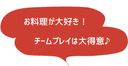 自炊・料理が大好き！チームワークを大切に。